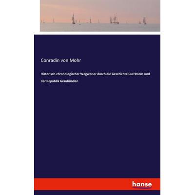 Historisch-chronologischer Wegweiser durch die Geschichte Currätiens und der Republik Graubünden, Taschenbuch von Conradin Mohr, Hansebooks,