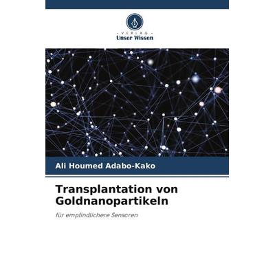 Transplantation von Goldnanopartikeln, Taschenbuch von Ali Houmed Adabo-Kako, Verlag Unser Wissen, 978-620-9-76723-4