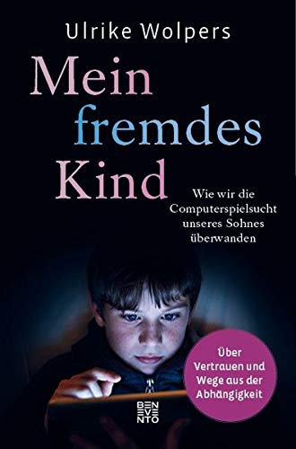 Ulrike Wolpers - Mein fremdes Kind: Wie wir die Computerspielsucht unseres Sohnes überwanden. Über Vertrauen und Wege aus der Abhängigkeit - Preis vom 11.10.2026 15:43:13 h