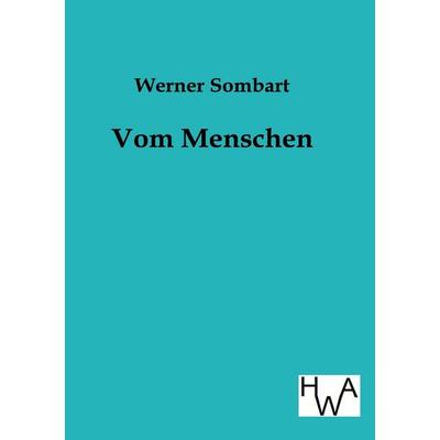 Vom Menschen, Taschenbuch von Werner Sombart, Historisches Wirtschaftsarchiv, 978-3-86383-121-9