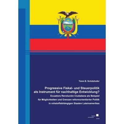Progressive Fiskal- und Steuerpolitik als Instrument für nachhaltige Entwicklung?, Taschenbuch von Timm B. Schützhofer, Kassel University Press,