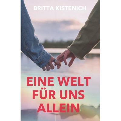 Eine Welt für uns allein, Taschenbuch von Britta Kistenich, Tolino Media, 978-3-695-61630-5