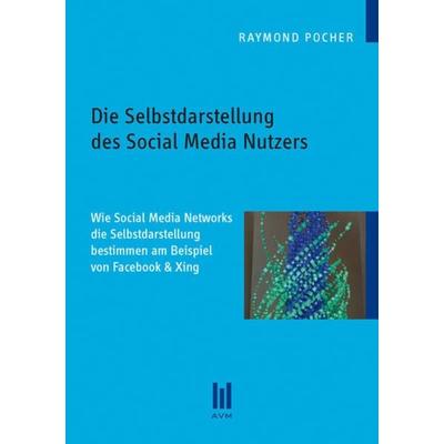 Die Selbstdarstellung des Social Media Nutzers, Taschenbuch von Raymond Pocher, Akademische Verlagsgemeinschaft München, 978-3-86924-520-1