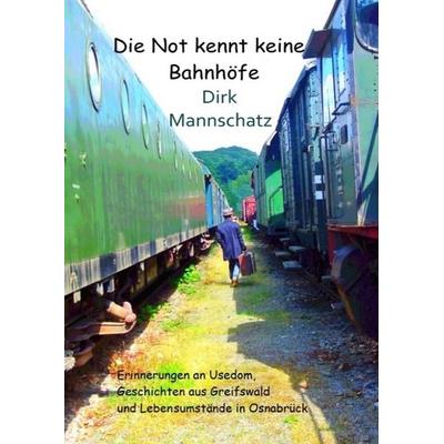 Die Not kennt keine Bahnhöfe, Gebundene Ausgabe von Dirk Mannschatz, BoD – Books on Demand, 978-3-7481-3782-5