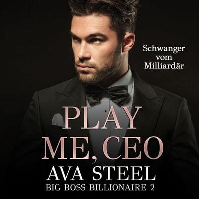 Play me, CEO!: Schwanger vom Milliardär (Big Boss Billionaire 2) - Ava Steel, Audio, 9783757600891