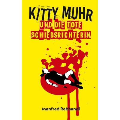 Kitty Muhr und die tote Schiedsrichterin, Taschenbuch von Manfred Rebhandl, BoD – Books on Demand, 978-3-8192-5148-1