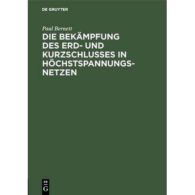 Die Bekämpfung des Erd- und Kurzschlusses in Höchstspannungsnetzen, Gebundene Ausgabe von Paul Bernett, De Gruyter Oldenbourg, 978-3-486-75502-2