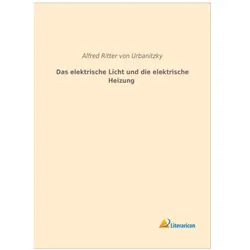 Das elektrische Licht und die elektrische Heizung, Fachbücher von Alfred Ritter von Urbanitzky