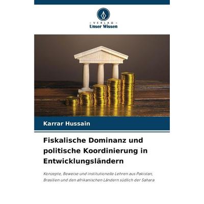 Fiskalische Dominanz und politische Koordinierung in Entwicklungsländern, Taschenbuch von Karrar Hussain, Verlag Unser Wissen, 978-620-9-39352-5