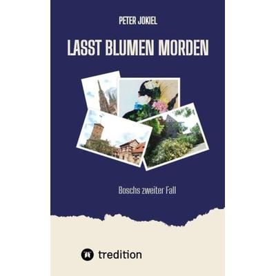 Lasst Blumen morden, Taschenbuch von Peter Jokiel, Tredition, 978-3-347-99032-6
