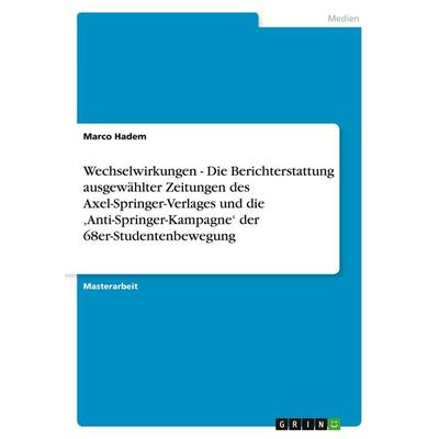 Wechselwirkungen - Die Berichterstattung ausgewählter Zeitungen des Axel-Springer-Verlages und die 'Anti-Springer-Kampagne' der