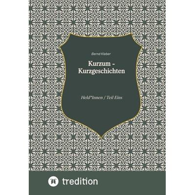 Kurzum - Kurzgeschichten, Taschenbuch von Bernd Kleber, Tredition, 978-3-347-64069-6
