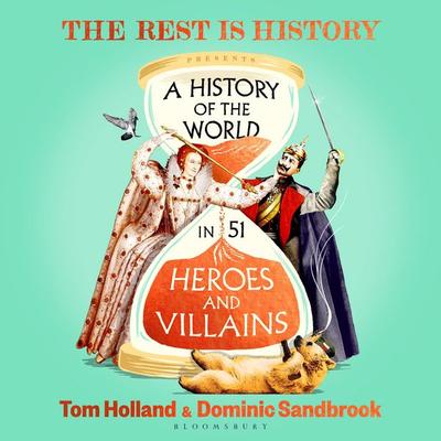 A History of the World in 51 Heroes and Villains - Goalhanger,Tom Holland,Dominic Sandbrook, Audio, 9781037201493
