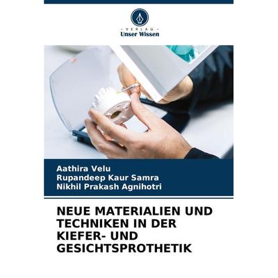 Neue Materialien und Techniken in der Kiefer- und Gesichtsprothetik, Taschenbuch von Aathira Velu,Rupandeep Kaur Samra,Nikhil Prakash Agnihotri,