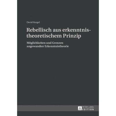 Rebellisch aus erkenntnistheoretischem Prinzip, Gebundene Ausgabe von David Kergel, Peter Lang GmbH, Internationaler Verlag der Wissenschaften,