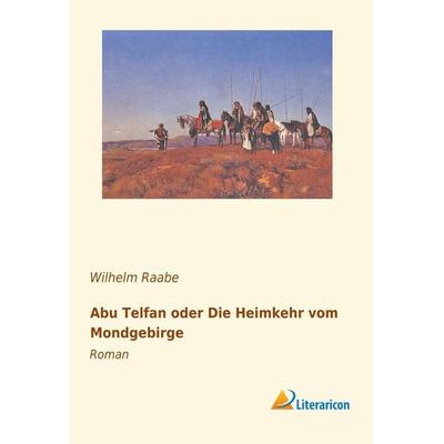 Abu Telfan oder Die Heimkehr vom Mondgebirge, Taschenbuch von Wilhelm Raabe, Literaricon, 978-3-95697-174-7