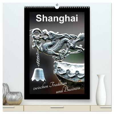 Shanghai zwischen Tradition und Business (hochwertiger Premium Wandkalender 2027 DIN A2 hoch), Kunstdruck in Hochglanz