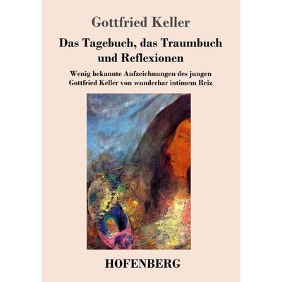 Das Tagebuch, das Traumbuch und Reflexionen, Taschenbuch von Gottfried Keller, BoD - Books on Demand, 978-3-8430-3074-8