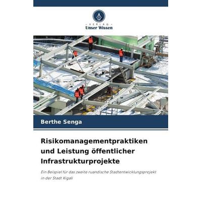 Risikomanagementpraktiken und Leistung öffentlicher Infrastrukturprojekte, Taschenbuch von Berthe Senga, Verlag Unser Wissen, 978-620-5-97686-9