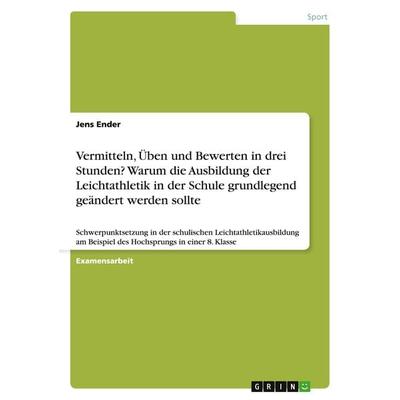 Vermitteln, Üben und Bewerten in drei Stunden? Warum die Ausbildung der Leichtathletik in der Schule grundlegend geändert werden sollte, Taschenbuch