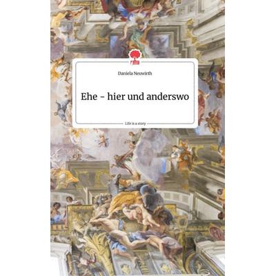 Ehe - hier und anderswo. Life is a Story - story.one, Gebundene Ausgabe von Daniela Neuwirth, Story.one publishing, 978-3-99087-491-2