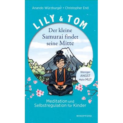 Lily & Tom - Der kleine Samurai findet seine Mitte, Gebundene Ausgabe von Christopher End,Anando Würzburger, Windpferd, 978-3-86410-501-2