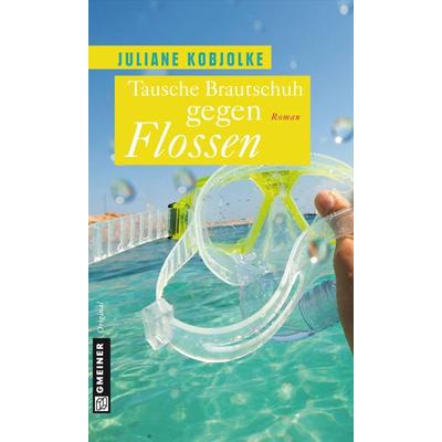 Tausche Brautschuh gegen Flossen, Taschenbuch von Juliane Kobjolke, Gmeiner-Verlag