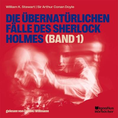 Die übernatürlichen Fälle des Sherlock Holmes (Band 1) - Arthur Conan Doyle,William K. Stewart, Audio, 9783991670582