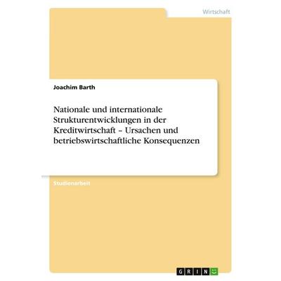 Nationale und internationale Strukturentwicklungen in der Kreditwirtschaft - Ursachen und betriebswirtschaftliche Konsequenzen, Taschenbuch von