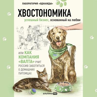 Hvostonomika. Uspeshnyy biznes, osnovannyy na lyubvi, ili Kak kompaniya «Valta» uchit Rossiyu zabotitsya o domashnih pitomtsah - Andrey