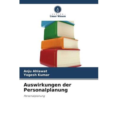 Auswirkungen der Personalplanung, Taschenbuch von Anju Ahlawat,Yogesh Kumar, Verlag Unser Wissen