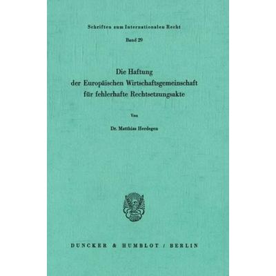 Die Haftung der Europäischen Wirtschaftsgemeinschaft für fehlerhafte Rechtsetzungsakte., Taschenbuch von Matthias Herdegen, Duncker & Humblot,