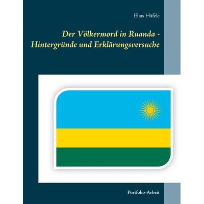 Der Völkermord in Ruanda - Hintergründe und Erklärungsversuche, Taschenbuch von Elias Häfele, BoD – Books on Demand, 978-3-7504-1156-2