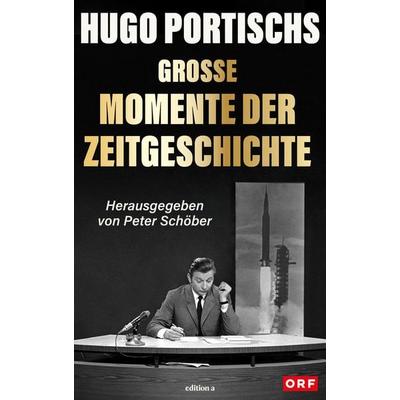 Hugo Portischs große Momente der Zeitgeschichte, Gebundene Ausgabe von Peter Schöber, Edition a, 978-3-99001-785-2