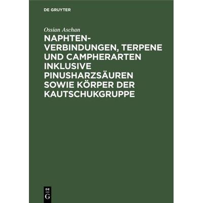 Naphtenverbindungen, Terpene und Campherarten inklusive Pinusharzsäuren sowie Körper der Kautschukgruppe, Gebundene Ausgabe von Ossian Aschan, De