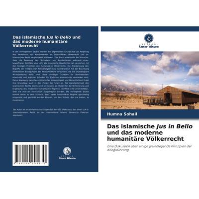 Das islamische Jus in Bello und das moderne humanitäre Völkerrecht, Taschenbuch von Humna Sohail, Verlag Unser Wissen, 978-620-4-29887-0