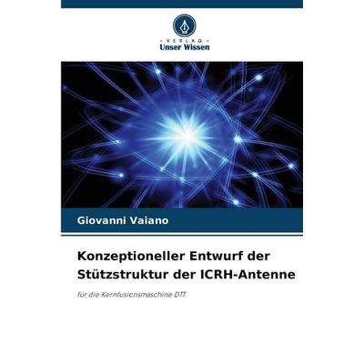 Konzeptioneller Entwurf der Stützstruktur der ICRH-Antenne, Taschenbuch von Giovanni Vaiano, Verlag Unser Wissen, 978-620-9-93296-0