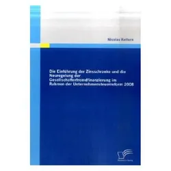 Die Einführung der Zinsschranke und die Neuregelung der Gesellschafterfremdfinanzierung im Rahmen de, Fachbücher von Nicolas Kettern