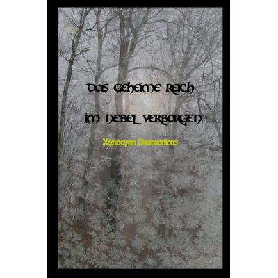 Das geheime Reich im Nebel verborgen, Taschenbuch von Xenocyon Daemonicus, Epubli, 978-3-8190-6670-2