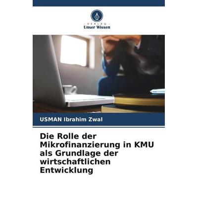Die Rolle der Mikrofinanzierung in KMU als Grundlage der wirtschaftlichen Entwicklung, Taschenbuch von USMAN Ibrahim Zwal, Verlag Unser Wissen,