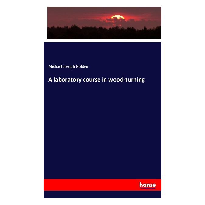 Hansebooks A laboratory course in wood-turning (Englisch, Softcover, Michael Joseph Golden) (56009468)