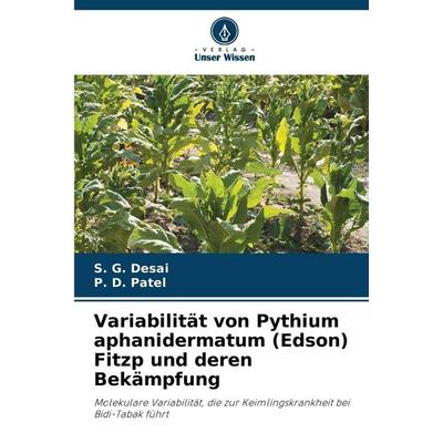 Variabilität von Pythium aphanidermatum (Edson) Fitzp und deren Bekämpfung, Taschenbuch von S. G. Desai,P. D. Patel, Verlag Unser Wissen,