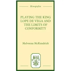 Playing the King: Lope de Vega and the Limits of Conformity (COLECCION TAMESIS SERIE A MONOGRAFIAS, Sachbücher von Melveena Mckendrick