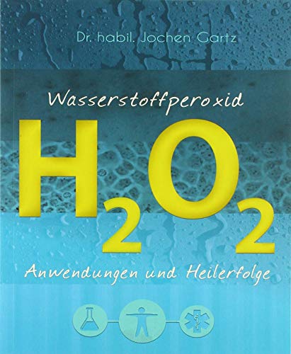 Jochen Gartz - Wasserstoffperoxid: Anwendungen und Heilerfolge - Preis vom 09.10.2026 07:28:09 h