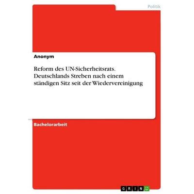 Reform des UN-Sicherheitsrats. Deutschlands Streben nach einem ständigen Sitz seit der Wiedervereinigung, Taschenbuch von Anonymous, GRIN,