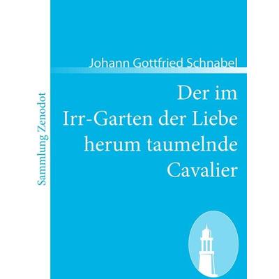 Der im Irr-Garten der Liebe herum taumelnde Cavalier, Taschenbuch von Johann Gottfried Schnabel, Contumax, 978-3-86640-368-0