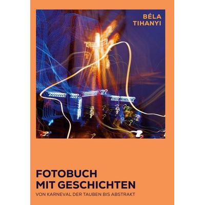 Fotobuch mit Geschichten, Gebundene Ausgabe von Bela Tihanyi, BoD – Books on Demand, 978-3-695-19738-5