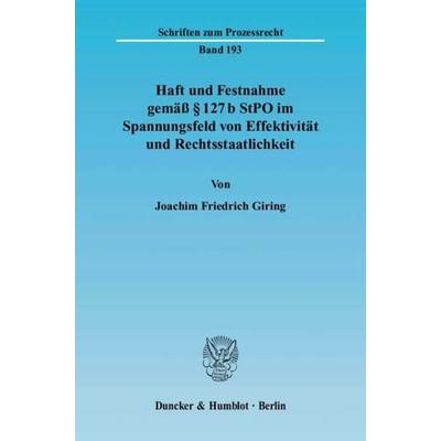 Haft und Festnahme gemäß § 127 b StPO im Spannungsfeld von Effektivität und Rechtsstaatlichkeit., Taschenbuch von Joachim Friedrich Giring, Duncker &