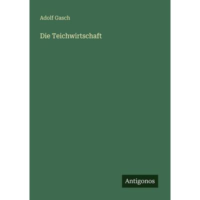 Die Teichwirtschaft, Taschenbuch von Adolf Gasch, Antigonos Verlag, 978-3-563-93132-5