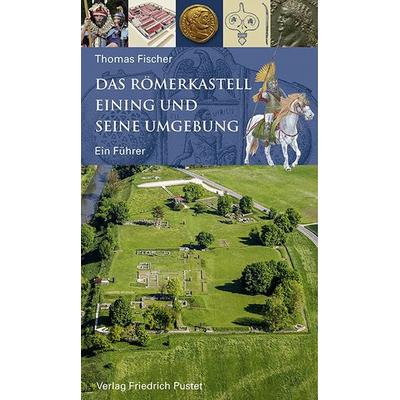Das Römerkastell Eining und seine Umgebung, Taschenbuch von Thomas Fischer, Pustet, F, 978-3-7917-2841-4